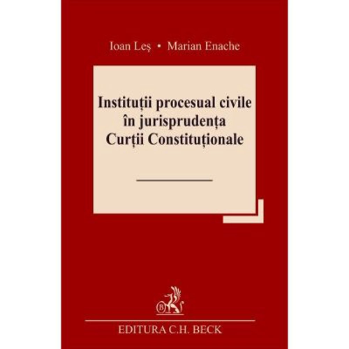 Institutii procesual civile in jurisprudenta Curtii Constitutionale - Ioan Les, Marian Enache