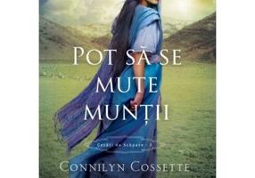 Pot sa se mute muntii. Seria Cetati de scapare, volumul 3 - Connilyn Cossette