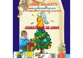 Ghid aplicativ pentru educatia religioasa in invatamant prescolar si primar. Sarbatorile de iarna