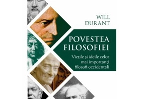 Povestea filosofiei. Vietile si ideile celor mai importanti filosofi occidentali - Will Durant