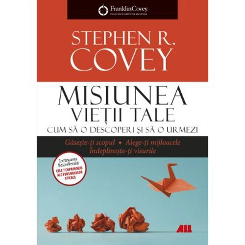 Misiunea vietii tale. Cum sa o descoperi si sa o urmezi - Franklin Covey