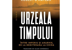 Urzeala timpului. Intre imperiu si anarhie, de la Mediterana la China - Robert D. Kaplan