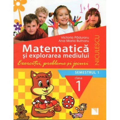 Matematica si explorarea mediului. Clasa 1 semestrul 1 (Exercitii, probleme si jocuri)