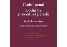 Codul penal. Codul de procedura penala. Legile de executare. Actualizat la 3 aprilie 2024