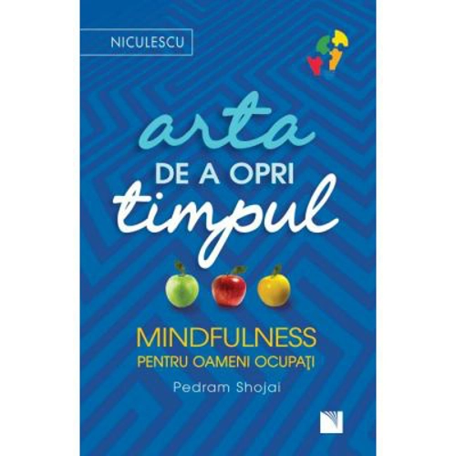 Arta de a opri timpul. Mindfulness pentru oameni ocupati