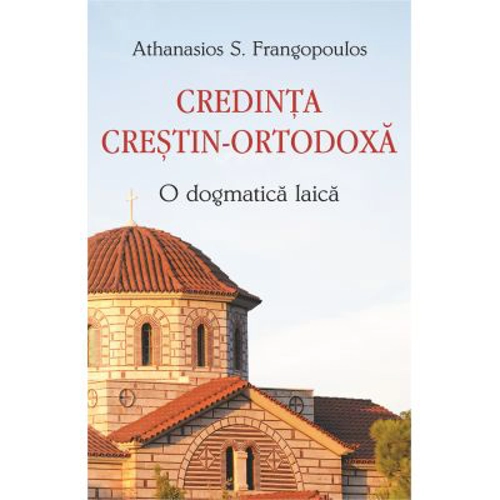 Credinta crestin-ortodoxa. O dogmatica laica