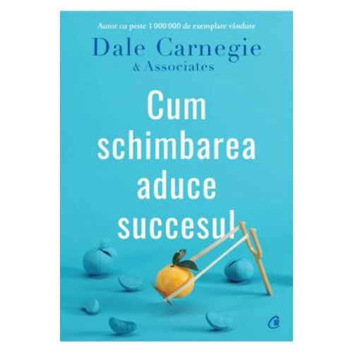 Cum schimbarea aduce succesul - Dale Carnegie &amp; Associates