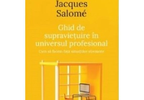 Ghid de supravietuire in universul profesional - Jacques Salome