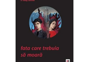 Fata care trebuia sa moara - David Lagercrantz. Traducere de Laura von Weissenberg