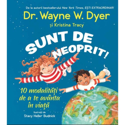 Sunt de neoprit! 10 modalitati de a te avanta in viata - Wayne W. Dyer, Kristina Tracy