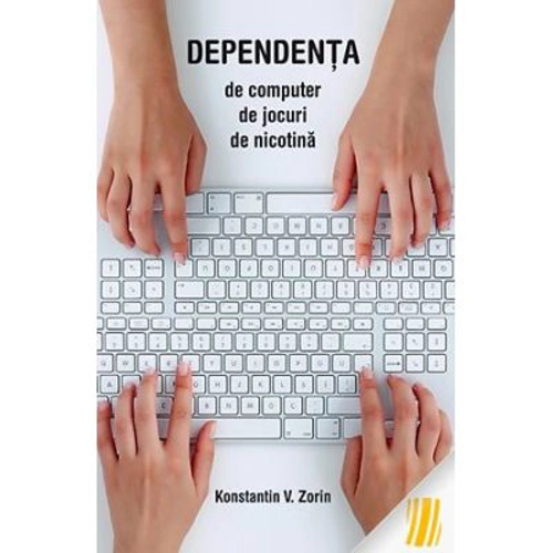 Dependenta de computer, de jocuri, de nicotina - Konstantin V. Zorin