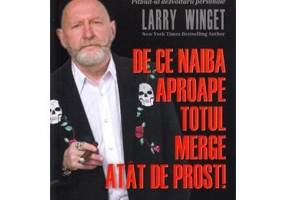De ce naiba aproape totul merge atat de prost! - Larry Winget