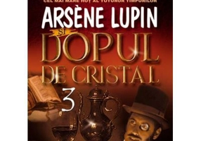 Arsène Lupin si dopul de cristal - Maurice Leblanc