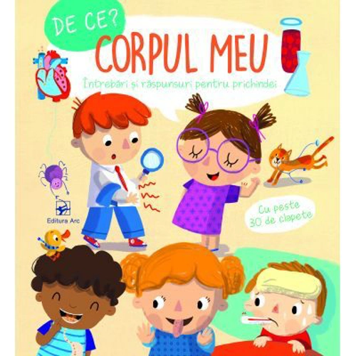 Corpul meu. De ce? Intrebari si raspunsuri pentru prichindei