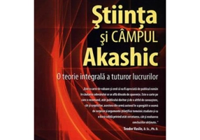 Stiinta si campul akashic. O teorie integrala a tuturor lucrurilor