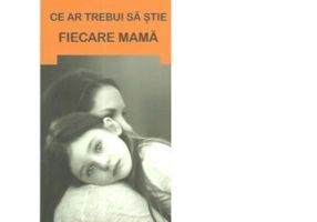 Ce ar trebui sa stie fiecare mama - Gheorghita Ciocioi