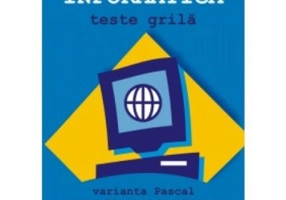 INFORMATICA - Teste grila. Varianta Pascal pentru liceu si bacalaureat