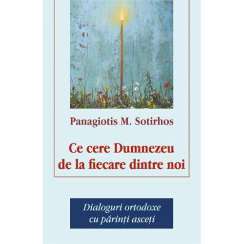 Ce cere Dumnezeu de la fiecare dintre noi. Dialoguri ortodoxe cu parinti asceti