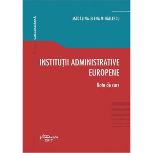 Institutii administrative europene. Note de curs - Madalina-Elena Mihailescu