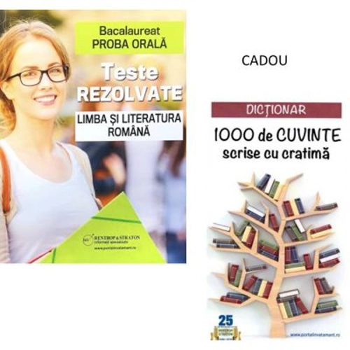 Bacalaureat Proba orala. Teste rezolvate la Limba si Literatura romana + CADOU Dictionar 1000 de cuvinte scrise cu cratima