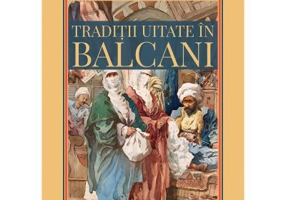Traditii uitate in Balcani - Antoaneta Olteanu