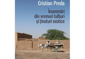 Insemnari din vremuri tulburi si tinuturi exotice - Cristian Preda