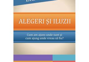 Alegeri si iluzii. Cum am ajuns unde sunt si cum ajung unde vreau sa fiu? - Eldon Taylor