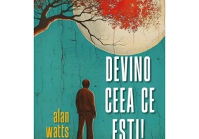Devino ceea ce esti - Alan Watts