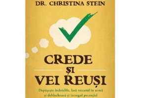 Crede si vei reusi. Depaseste indoielile, lasa trecutul in urma si deblocheaza-ti intregul potential