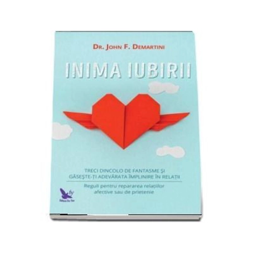 Inima iubirii. Treci dincolo de fantasme si gaseste-ti adevarata implinire in relatii