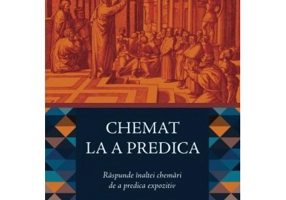 Chemat la a predica. Raspunde inaltei chemari de a predica expozitiv - Steven J. Lawson