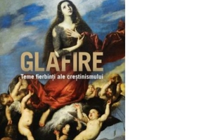 Glafire. Teme fierbinti ale crestinismului - Cristian Badilita