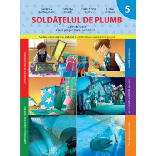 Soldatelul de plumb. Caiet de lucru. Clasa pregatitoare. Semestrul I - Daniela Besliu, Elena Niculae, Florentina Chifu, Gabriela Barbulescu