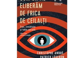 Cum sa ne eliberam de frica de ceilalti. Trac, timiditate si fobie sociala - Christophe Andre
