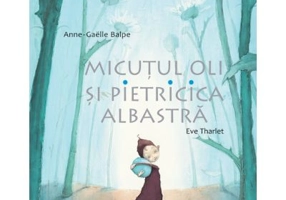 Micutul Oli si Pietricica albastra - Eve Tharlet, Anne-Gaelle Balpe