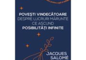 Povesti vindecatoare despre lucruri marunte ce ascund posibilitati infinite - Jacques Salome