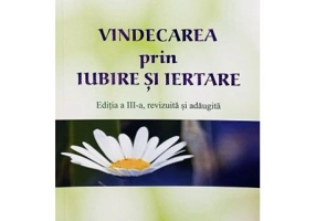 Vindecarea prin iubire si iertare - Mihaita Toma