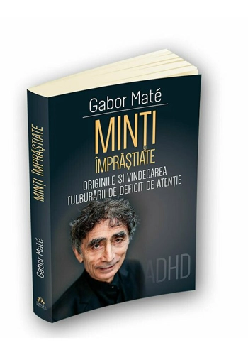 Minti imprastiate - Originile si vindecarea tulburarii de deficit de atentie - ADD - ADHD
