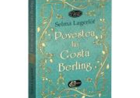 Povestea lui Gosta Berling - Selma Lagerlof