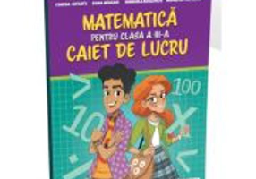 Caiet de Matematica pentru clasa a 3-a - Corina Istrate