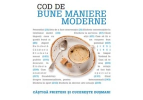 Cod de bune maniere moderne. Castiga prieteni si cucereste dusmani