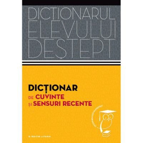 Dictionarul elevului destept: Dictionar de cuvinte si sensuri recente