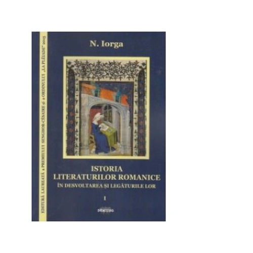 Istoria literaturilor romanice in desvoltarea si legaturile lor (vol. 1 - 2)