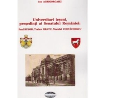 Universitari ieseni, presedinti ai Senatului Romaniei: Paul Bujor, Traian Bratu, Neculai Costachescu
