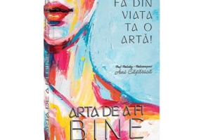 Fa din viata ta o arta! Arta de a fi bine