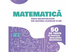 Matematica. Teste recapitulative din materia claselor 5-7. 40 de teste pe modelul Evaluarii Nationale