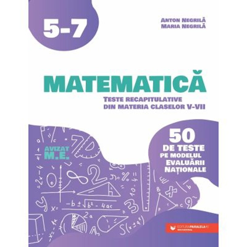Matematica. Teste recapitulative din materia claselor 5-7. 40 de teste pe modelul Evaluarii Nationale