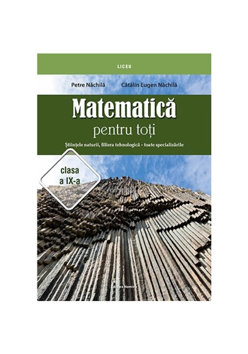 Matematica pentru toti – Stiintele naturii, filiera tehnologica – toate specializarile clasa a IX-a