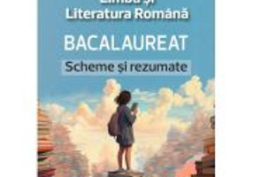Bacalaureat. Limba si Literatura Romana, Scheme si Rezumate - Oana Valeria Chelaru