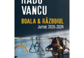 Boala & Razboiul. Jurnal, 2020-2024 - Radu Vancu